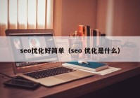 seo优化好简单（seo 优化是什么）