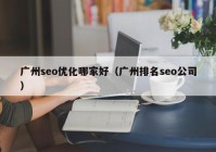 广州seo优化哪家好（广州排名seo公司）