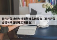 软件开发过程与项目管理实训报告（软件开发过程与项目管理实训报告）