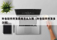 外包软件开发费用怎么入账（外包软件开发多少钱）