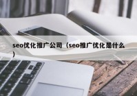 seo优化推广公司（seo推广优化是什么）