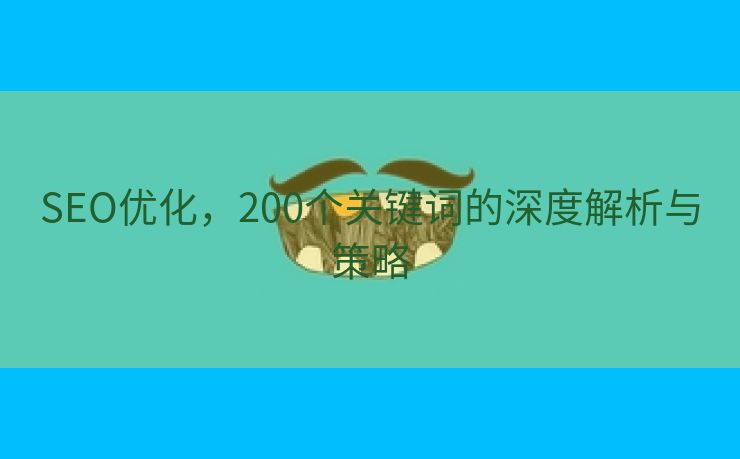 SEO优化，200个关键词的深度解析与策略