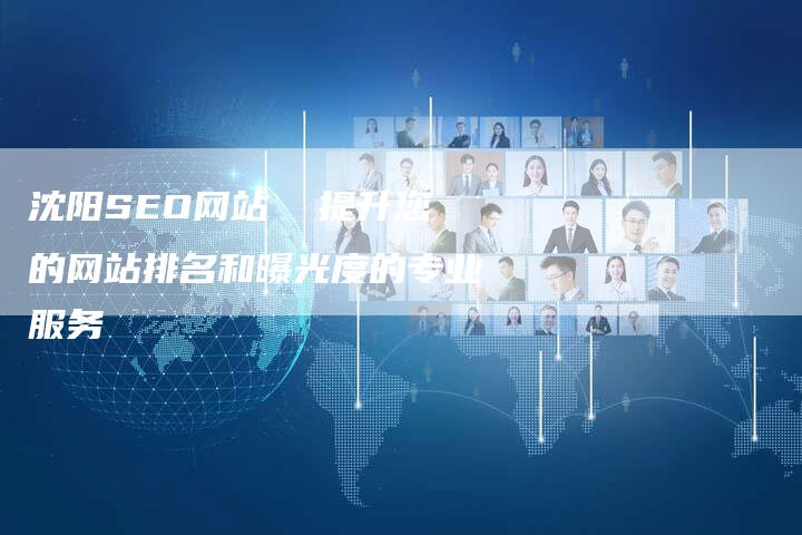 沈阳网络排名优化SEO，提升网站曝光率的关键策略